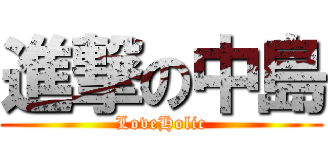 進撃の中島 (LoveHolic)