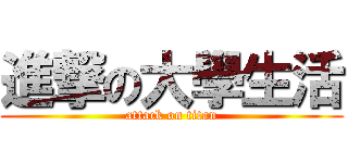 進撃の大學生活 (attack on titan)