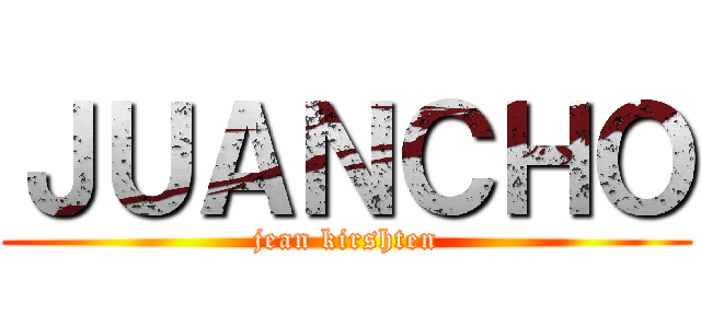 ＪＵＡＮＣＨＯ (jean kirshten)