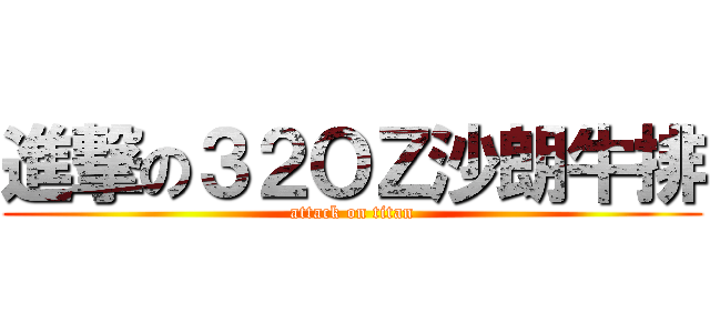進撃の３２ＯＺ沙朗牛排 (attack on titan)