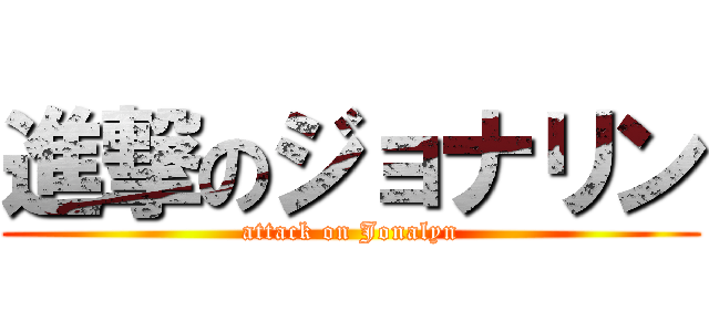 進撃のジョナリン (attack on Jonalyn)
