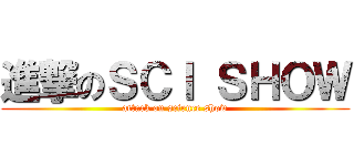 進撃のＳＣＩ ＳＨＯＷ (attack on science show)