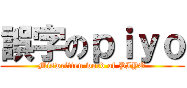 誤字のｐｉｙｏ (Miswritten word of PIYO)