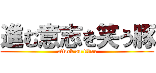 進む意志を笑う豚 (attack on titan)