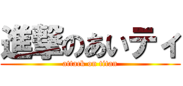 進撃のあいティ (attack on titan)