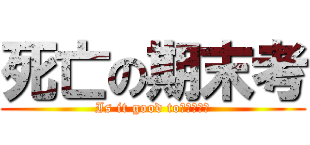 死亡の期末考 (Is it good toｄｒｉｎｋ)