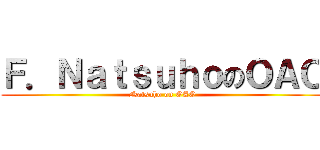 Ｆ．ＮａｔｓｕｈｏのＯＡＯ (Natsuho on OAO)