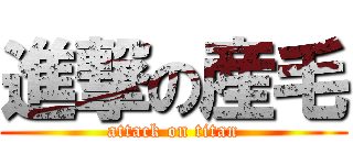 進撃の産毛 (attack on titan)