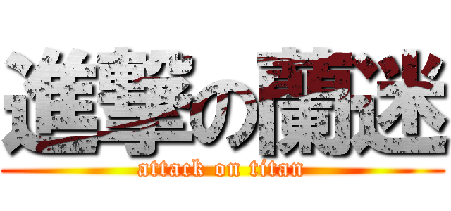 進撃の蘭迷 (attack on titan)