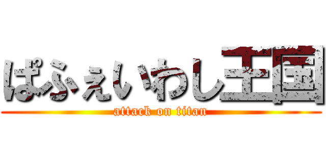 ぱふぇいわし王国 (attack on titan)