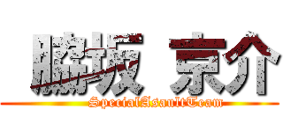  脇坂 京介 (       SpecialAsaultTeam)