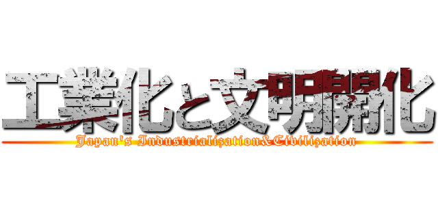工業化と文明開化 (Japan's Industrialization&Civilization)