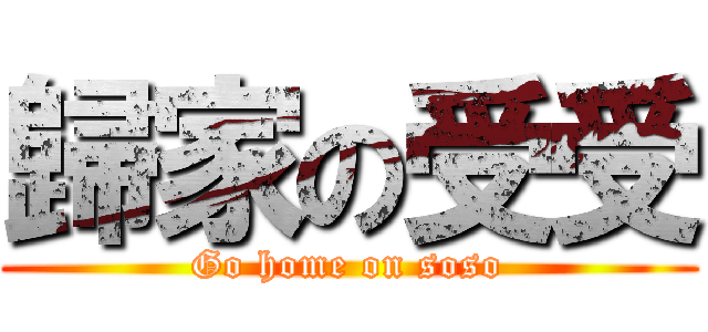 歸家の受受 (Go home on soso)