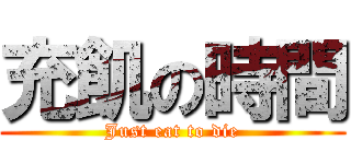 充飢の時間 (Just eat to die)