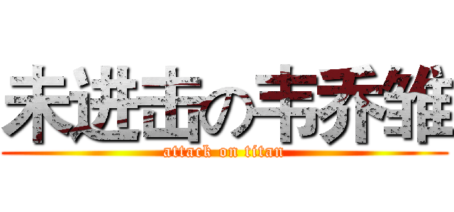 未进击の韦乔雏 (attack on titan)