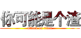 你可能是个渣 (attack on titan)