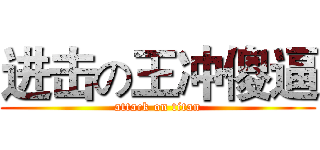 进击の王冲傻逼 (attack on titan)