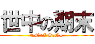 世中の期末 (test of Sechu)