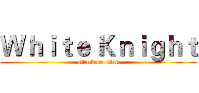 Ｗｈｉｔｅ Ｋｎｉｇｈｔ (attack on titan)