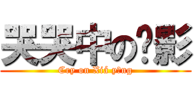 哭哭中の俠影 (Cry on Xiá yǐng)