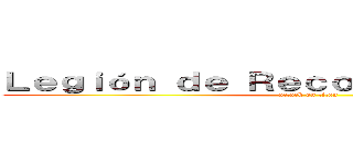 Ｌｅｇｉóｎ ｄｅ Ｒｅｃｏｎｏｃｏｍｉｅｎｔｏ (attack on titan)