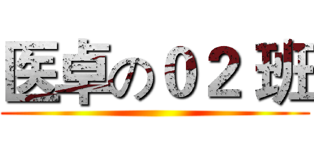 医卓の０２ 班 ()