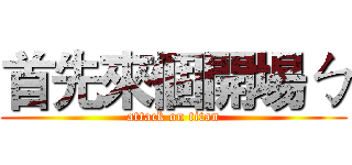 首先來個開場ㄅ (attack on titan)