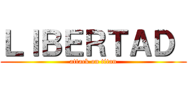 ＬＩＢＥＲＴＡＤ  (attack on titan)