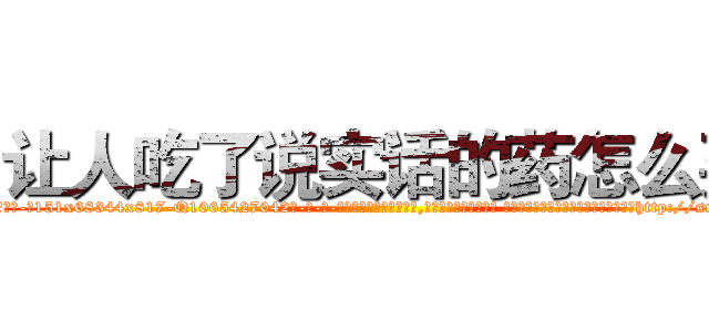 让人吃了说实话的药怎么买 (让人吃了说实话的药怎么买【电-话151x68344x817-Q1065427042元-吉-药-业】我们做的是长期生意,靠的是老客户长期支持 让人吃了说实话的药怎么买在发表了一篇http://sngk.net/70eR08

参考消息网我们做的是长期生意,靠的是老客户长期支持也许我们早该意识到，就连鲍勃·霍斯金斯（金球奖戏剧类电影男主角 
)