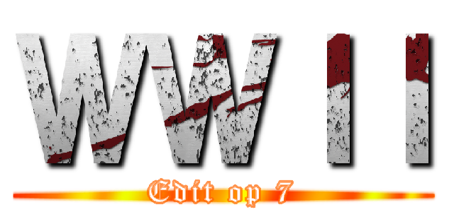 ＷＷＩＩ (Edit op 7)