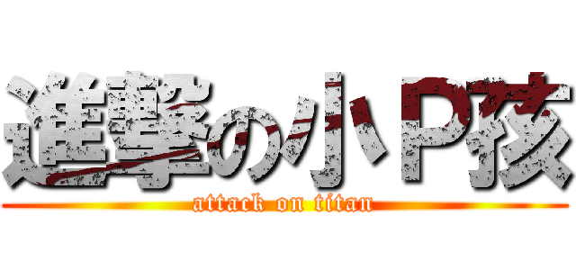 進撃の小Ｐ孩 (attack on titan)