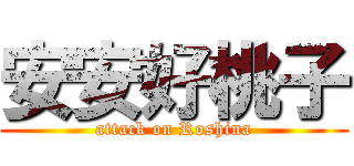 安安好桃子 (attack on Roshina)