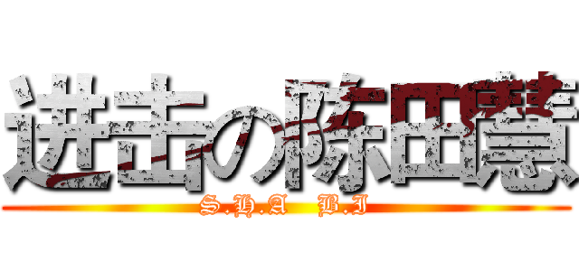 进击の陈田慧 (S.H.A   B.I)