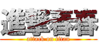 進撃春春 (attack on titan)