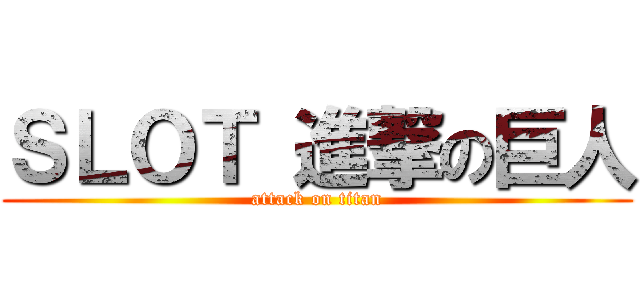 ＳＬＯＴ 進撃の巨人 (attack on titan)