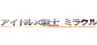 アイドル×戦士 ミラクルちゅーんず！ (Idol × Warrior Miracle Tunes!)