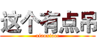 这个有点吊 (xiaoxiaoc)