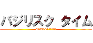 バジリスク タイム (attack on titan)