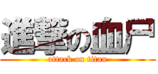 進撃の血尸 (attack on titan)