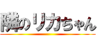 隣のリカちゃん ()