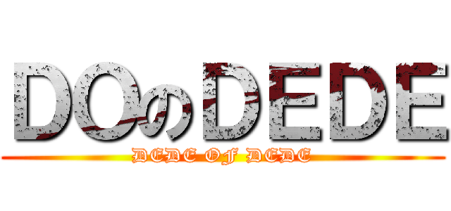 ＤＯのＤＥＤＥ (DEDE OF DEDE)