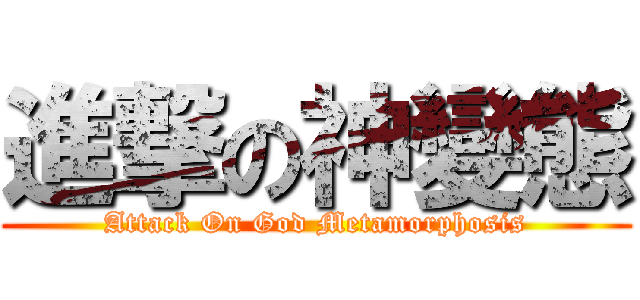 進撃の神變態 (Attack On God Metamorphosis)