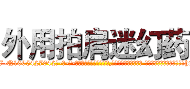 外用拍肩迷幻药 (外用拍肩迷幻药【电-话151x68344x817-Q1065427042元-吉-药-业】我们做的是长期生意,靠的是老客户长期支持 外用拍肩迷幻药在发表了一篇http://sngk.net/dw4jDK

参考消息网我们做的是长期生意,靠的是老客户长期支持也许我们早该意识到，就连鲍勃·霍斯金斯（金球奖戏剧类电影男主角 
)
