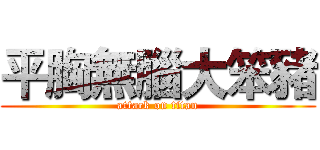 平胸無腦大笨豬 (attack on titan)