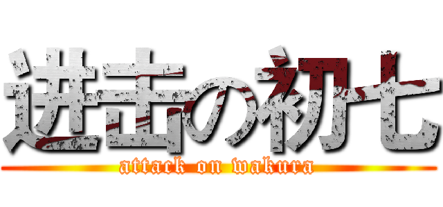 进击の初七 (attack on wakura)