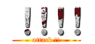 ！！！！ (attack !!)