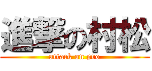 進撃の村松 (attack on pro)