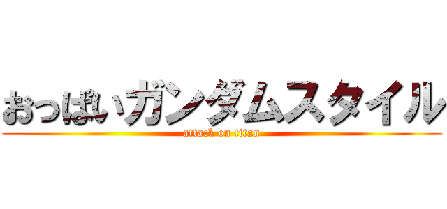 おっぱいガンダムスタイル (attack on titan)
