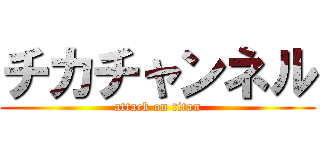 チカチャンネル (attack on titan)