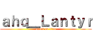 ａｈｑ＿Ｌａｎｔｙｒ (attack on titan)